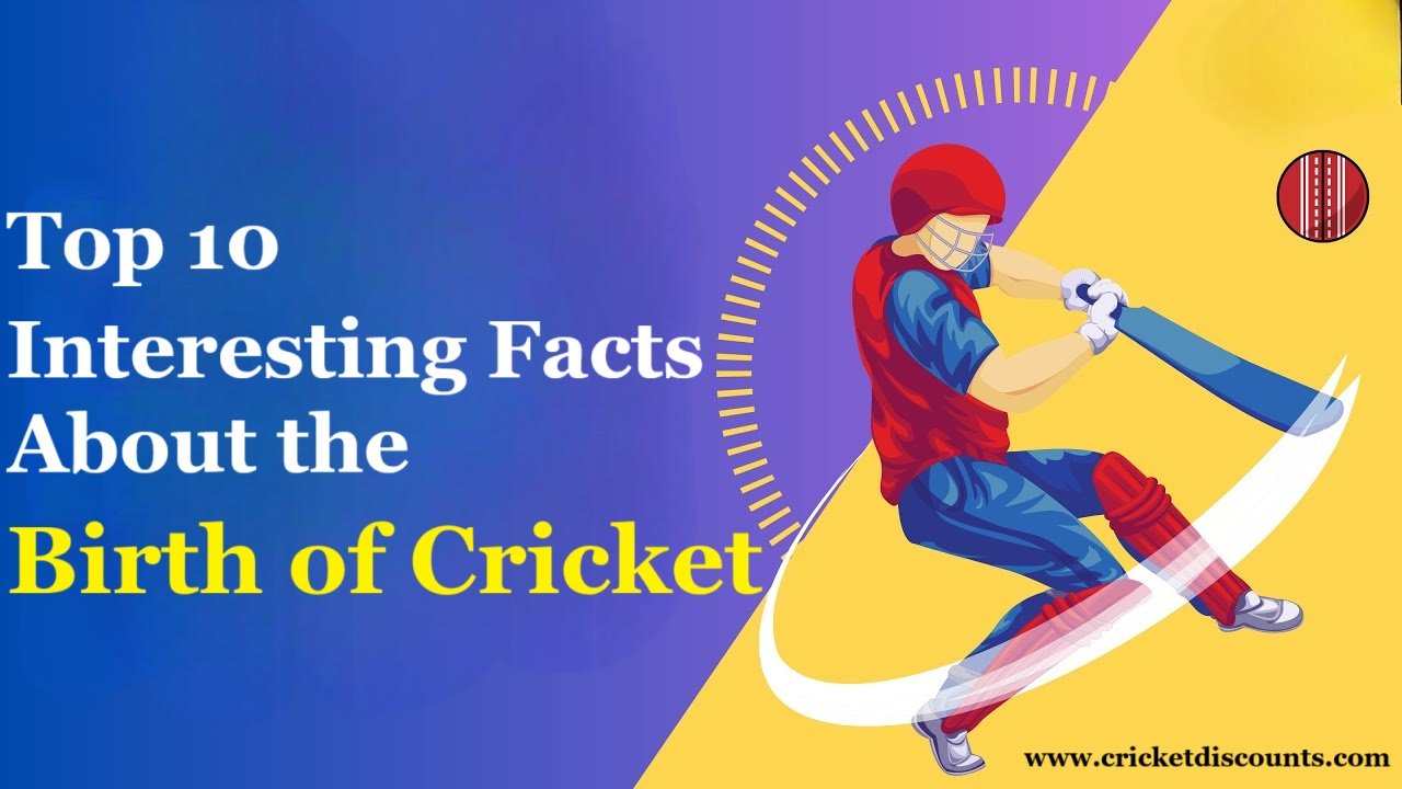 Top 10 Interesting Facts About the Birth of Cricket | Cricket Discounts